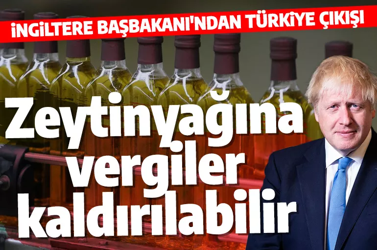 İngiltere Başbakanı Johnson'dan Türkiye çıkışı: Türk zeytinyağına vergiler kaldırılabilir