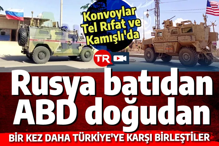 Rus konvoyu Tel Rıfat'ta, Amerikan konvoyu Kamışlı'da! Türkiye'ye karşı yine birlikteler