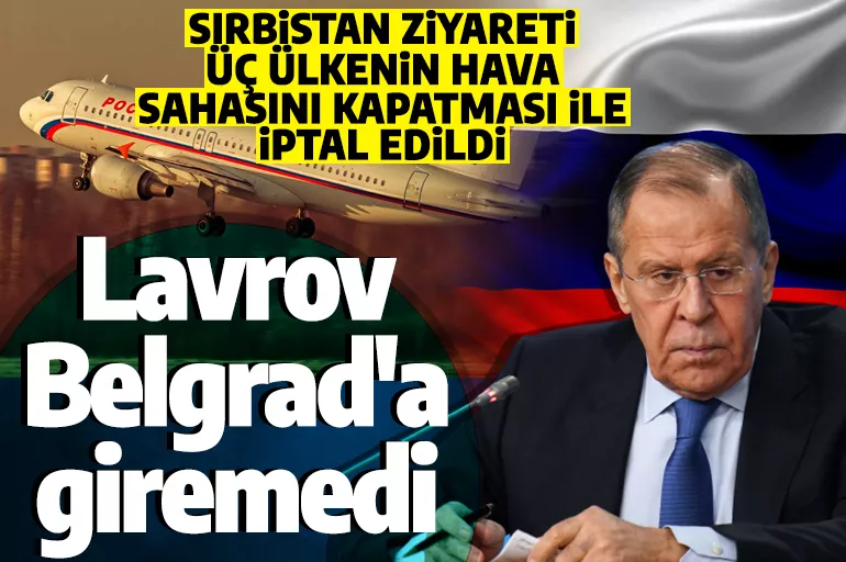 Sırbistan'a giden Lavrov yarı yoldan geri döndü! Üç ülke Rusya'ya hava sahasını kapattı