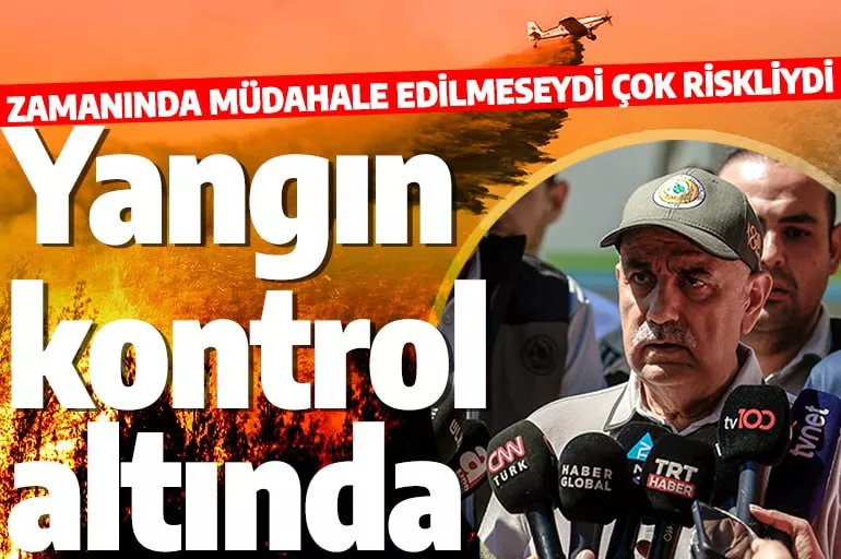 Son dakika: Tarım Bakanı Vahit Kirişçi: Yangın kontrol altına alındı