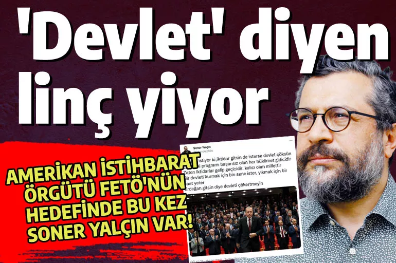 Soner Yalçın'ın 'devlet' mesajı FETÖ'cüleri çıldırttı: Erdoğan gitsin diye devleti çökertmeyin