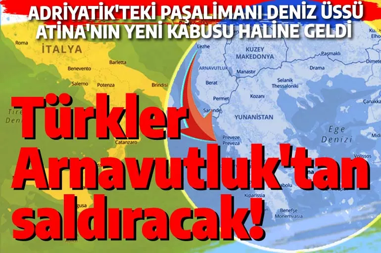 Türkler Arnavutluk'tan saldıracak! Adriyatik'teki deniz üssü, Yunan'ın yeni kabusu oldu