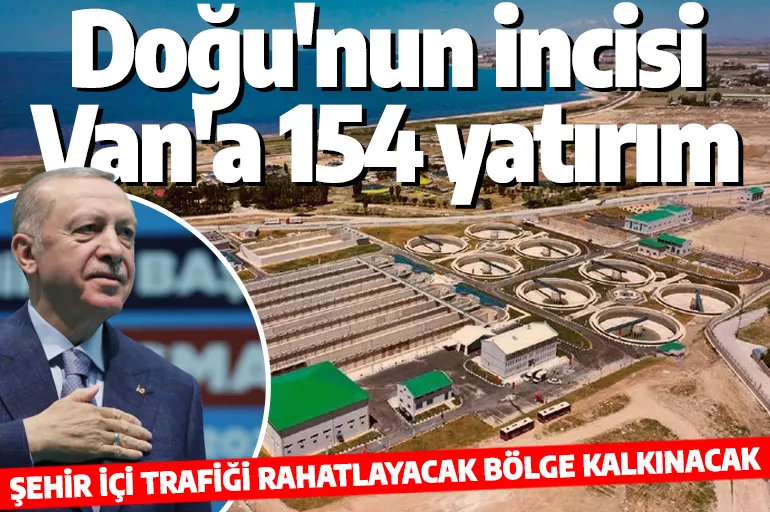 Van çevre yolunun temeli bugün atılacak! 154 yatırımın açılışını Cumhurbaşkanı Erdoğan yapacak