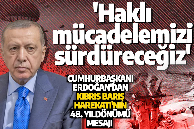 Cumhurbaşkanı Erdoğan'dan Kıbrıs Barış Harekatı'nın 48. yıldönümü mesajı! 'Haklı mücadelemizi sürdüreceğiz'