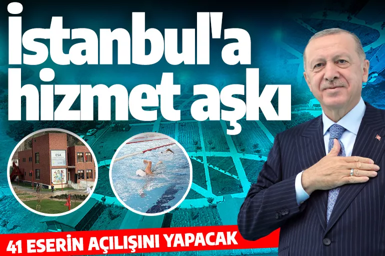 İstanbul'a 41 dev ser! Açılışını Cumhurbaşkanı Erdoğan yapacak