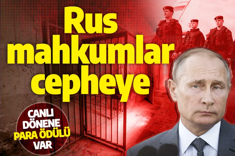 Putin, Rus mahkumları cepheye yolluyor! Canlı dönene para ödülü var