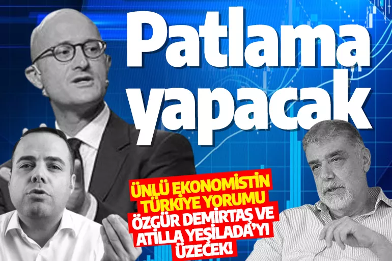 Ünlü ekonomistin Türkiye yorumu Özgür Demirtaş ve Atilla Yeşilada'yı üzecek! Kendi haline bırakılırsa patlama yapacak