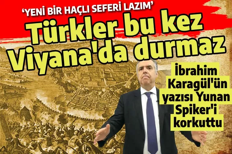 Yunan Spiker'in tedirginlik kaynağı bu kez İbrahim Karagül: Türkler Viyana'da durmayacak!