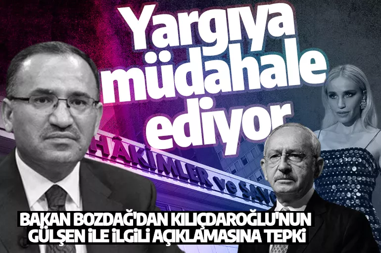 Bakan Bozdağ'dan Kılıçdaroğlu'nun "Gülşen" ile ilgili açıklamasına tepki: Yargıya müdahaleyi Kılıçdaroğlu yapıyor
