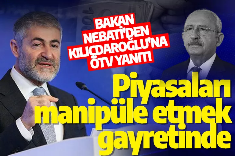 Bakan Nebati'den Kılıçdaroğlu'na ÖTV yanıtı: Piyasaları manipüle etmek gayretinde