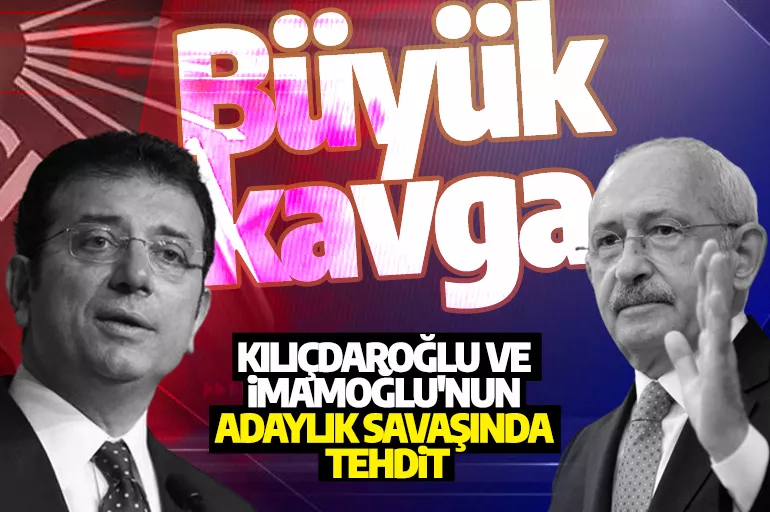 Büyük kavga: Kılıçdaroğlu ve İmamoğlu'nun adaylık savaşında tehdit: Not ediyoruz