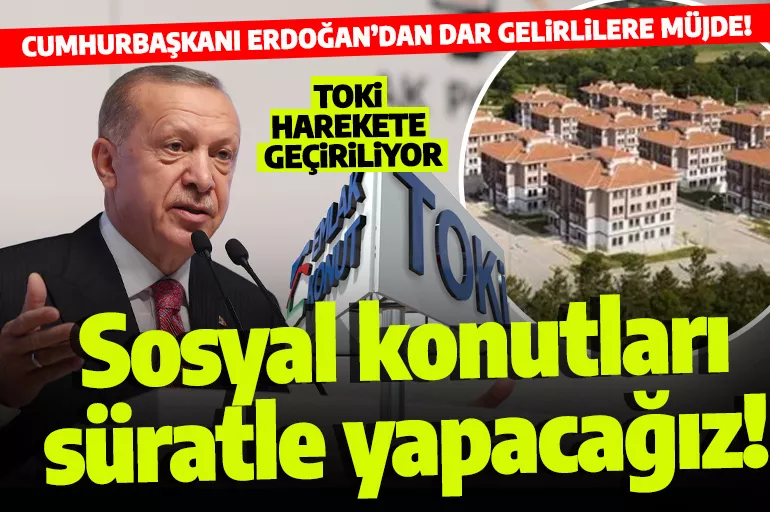 Cumhurbaşkanı Erdoğan'dan sosyal konut müjdesi: Süratle yapacağız!