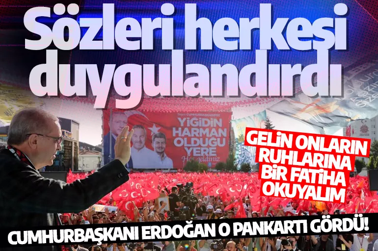 Cumhurbaşkanı Erdoğan o pankartı gördü! Sözleri herkesi duygulandırdı: Gelin onların ruhlarına bir Fatiha okuyalım