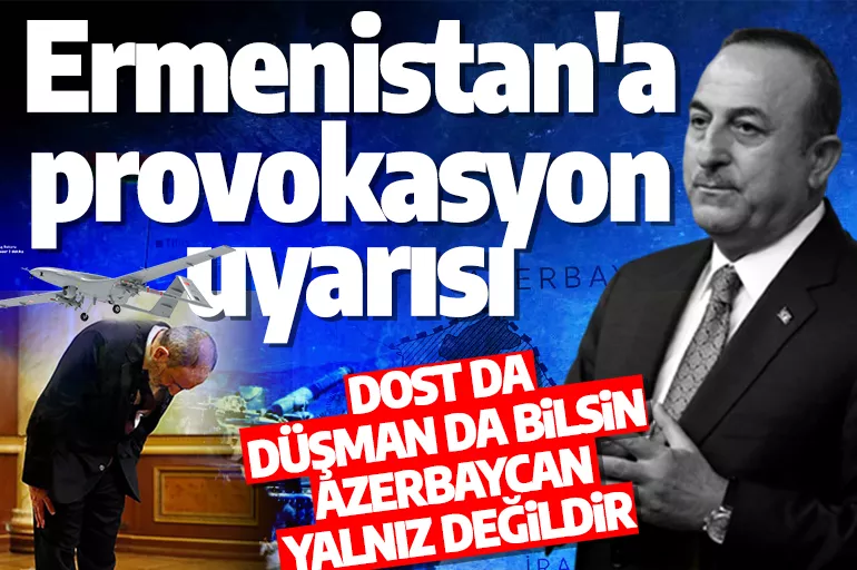 Dışişleri Bakanı Çavuşoğlu'ndan Ermenistan'a provokasyon uyarısı!