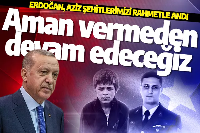 Erdoğan'dan şehit Eren Bülbül ve Ferhat Gedik mesajı: Terörle mücadelemize aman vermeden devam edeceğiz