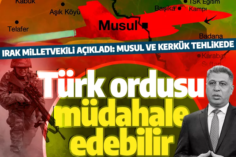 Irak milletvekili açıkladı: Musul ve Kerkük tehlikede! Türkiye'nin gerekli adımları atacağına inancımız tamdır