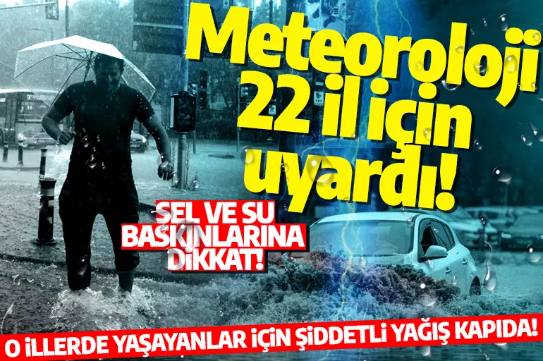 Meteoroloji'den flaş uyarı: İstanbul dahil 22 ile sağanak yağış geliyor! Sağanak yağış için tarih ve saat verildi