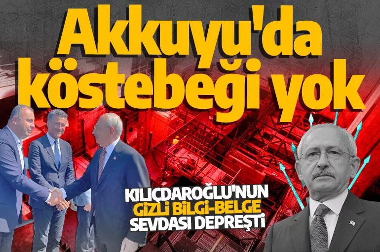 MİT TIR'ları kumpasında adı geçen Kılıçdaroğlu şimdi de  Akkuyu NGS'yi hedef aldı! Bu sefer hangi ülkeye gizli bilgileri vereceksin?