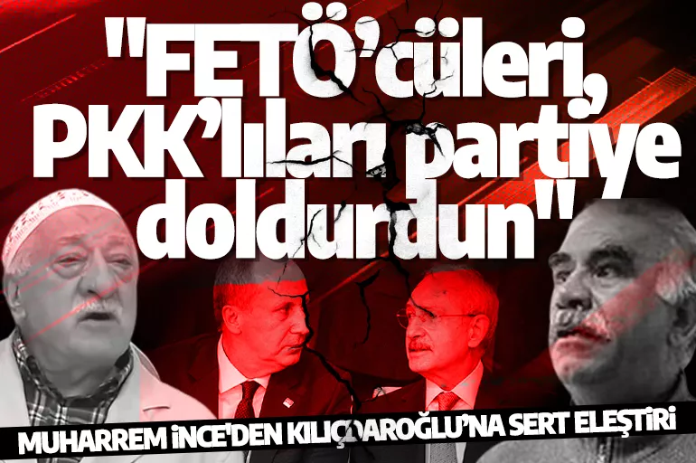 Muharrem İnce'den Kılıçdaroğlu’na sert eleştiri: "FETÖ’cüleri, PKK’lıları partiye doldurdun"