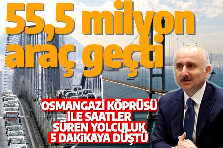 Osmangazi Köprüsü'nden 55,5 milyon araç geçti! Bakan Karaismailoğlu merak edilen rakamları açıkladı