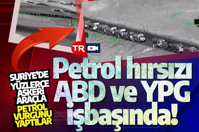 Petrol hırsızı ABD ve YPG işbaşında! Suriye'de yüzlerce askeri araçla petrol vurgunu yaptılar