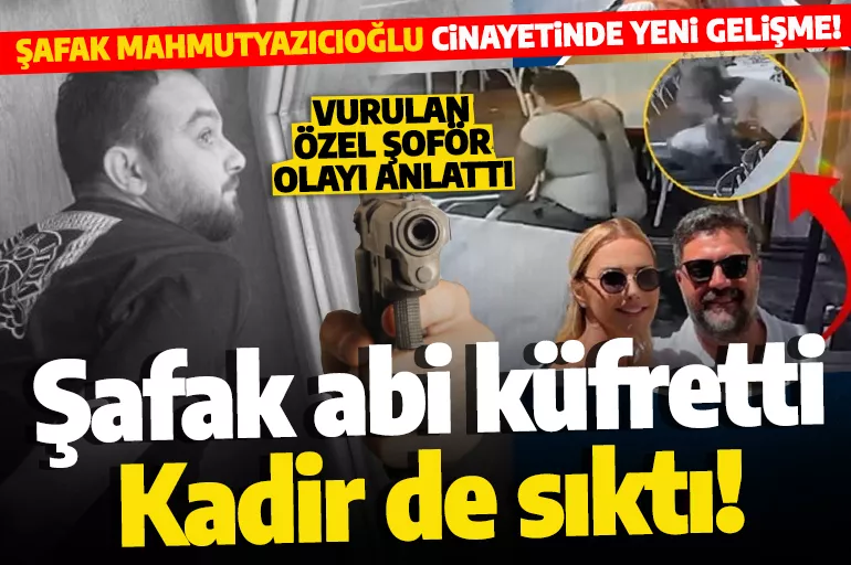 Şafak Mahmutyazıcıoğlu cinayetinde yeni gelişme! Vurulan şoför konuştu