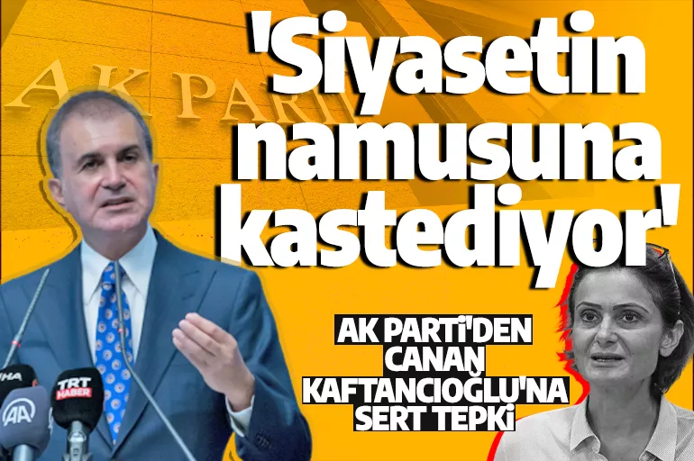 Son dakika: AK Parti'den CHP'ye Kaftancıoğlu tepkisi! 'Siyasetin namusuna kastediyor'