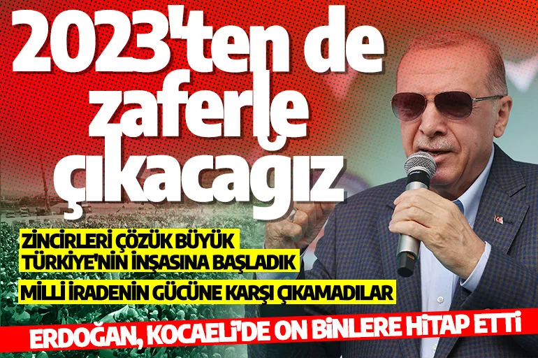 Cumhurbaşkanı Erdoğan Kocaeli'nde onbinlere seslendi: 2023'ten de zaferle çıkacağız