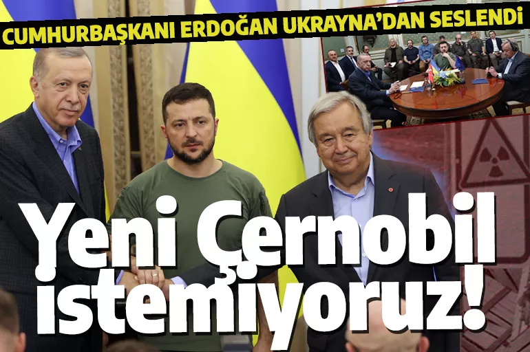Ukrayna'da 3'lü zirve! Cumhurbaşkanı Erdoğan: Yeni bir Çernobil istemiyoruz