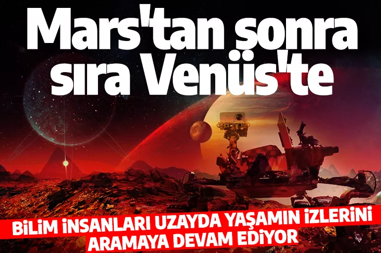 Yaşam bulmak için tek tek bütün gezegenleri dolaşacaklar! Mars'tan sonra sıra Venüs'te