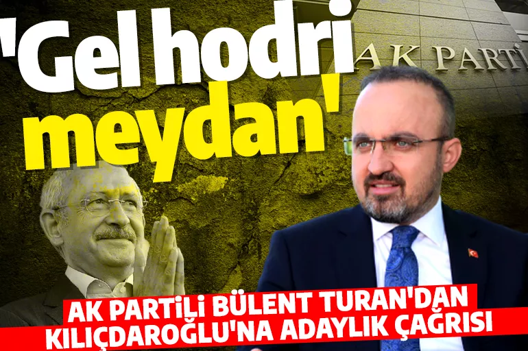 AK Partili Turan'dan Kılıçdaroğlu'na açık çağrı! 'Aday ol, gel hodri meydan'