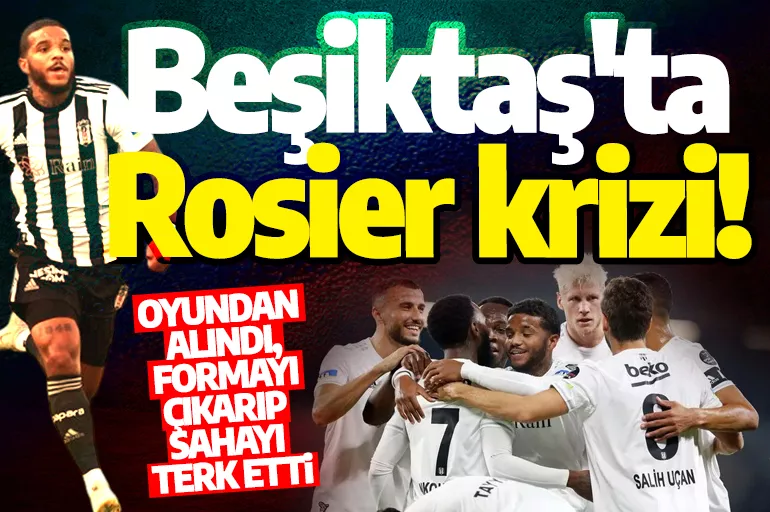 Beşiktaş'ta Valentin Rosier krizi! Oyundan alındı, formayı çıkarıp sahayı terk etti