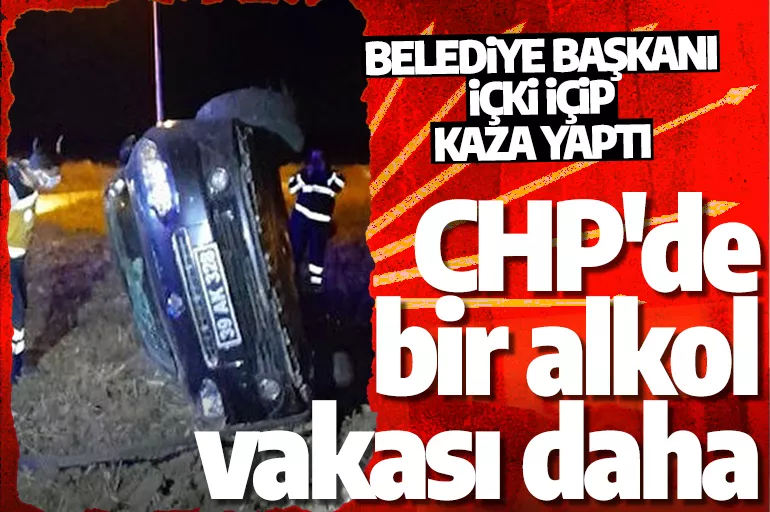 CHP'de yeni alkol skandalı! Belediye başkanı alkol içip belediyeye ait araçla kaza yaptı
