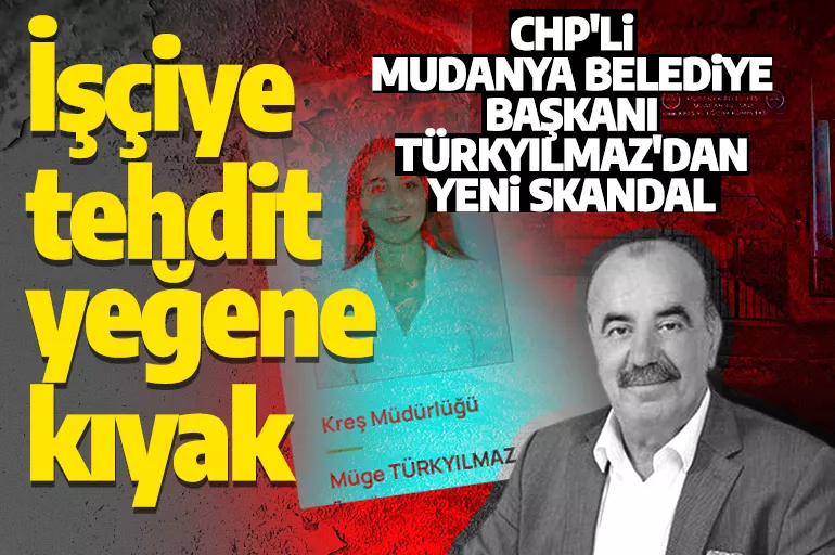 CHP'li Mudanya Belediye Başkanı Türkyılmaz emekçileri tehdit etmişti! Yeni bir skandalla ortaya çıktı