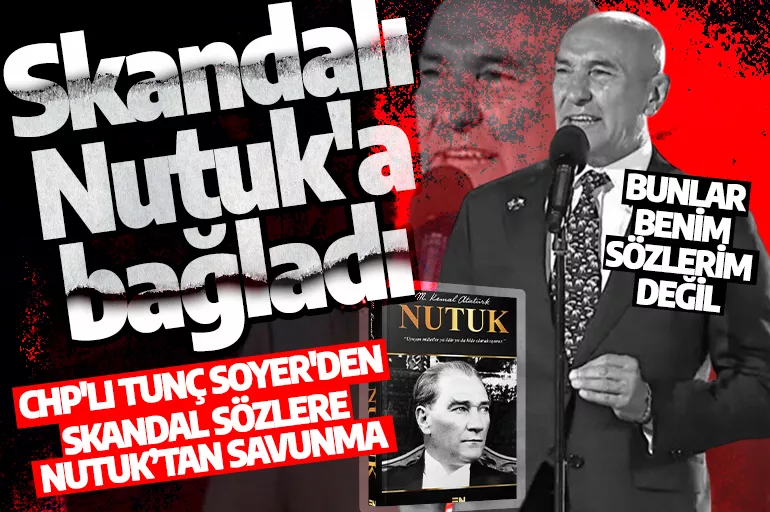 CHP'li Tunç Soyer'den skandal sözlere Nutuk'tan savunma: Bunlar benim sözlerim değil