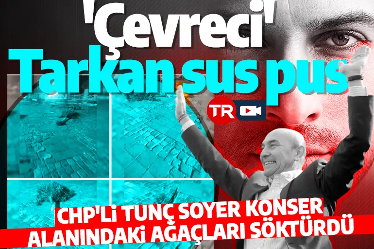 CHP'li Tunç Soyer konser için alandaki ağaçları söktürdü! Çevreci Tarkan sus pus