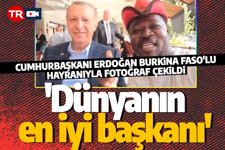 Cumhurbaşkanı Erdoğan Burkina Faso'lu hayranı ile konuştu! 'Dünyanın en iyi başkanı'