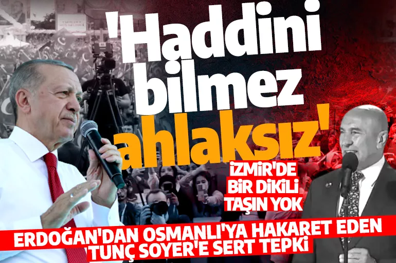 Cumhurbaşkanı Erdoğan'dan Osmanlı'ya hakaret eden Tunç Soyer'e sert tepki! 'Haddini bilmez ahlaksız'