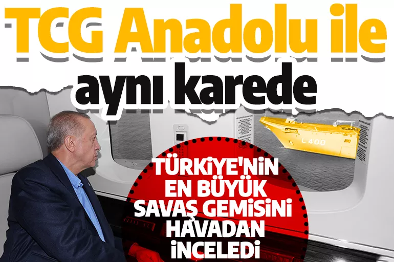 Cumhurbaşkanı Erdoğan Türkiye'nin en büyük savaş gemisi TCG Anadolu'yu havadan inceledi
