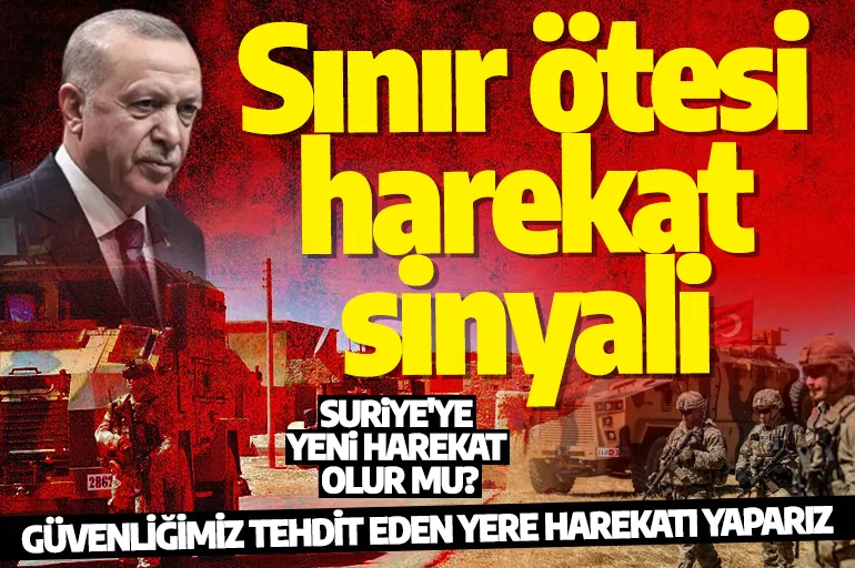 Erdoğan'dan olası sınır ötesi harekat açıklaması: Güvenliğimiz tehdit eden yere harekatı yaparız