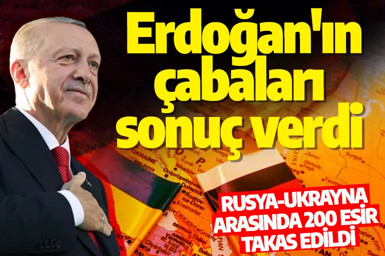 Erdoğan esir takasına aracılık etti: 200 savaş esiri bırakıldı