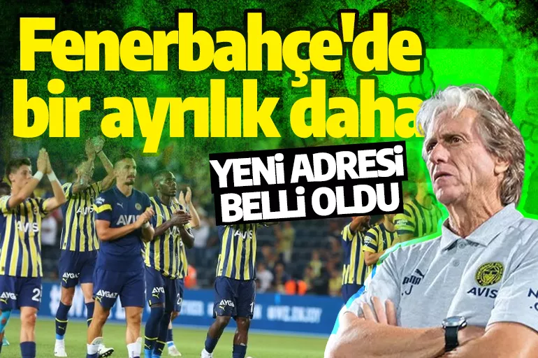 Fenerbahçe'de bir ayrılık daha: Yeni adresi belli oldu