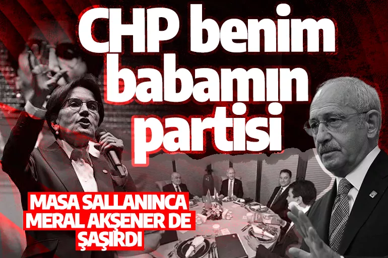 Masa sallanınca Meral Akşener de şaşırdı: CHP benim babamın partisi