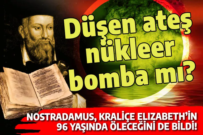 Nostradamus'un 'düşecek' dediği ateş nükleer bomba mı? Elizabeth'in 96 yaşında öleceğini bildi