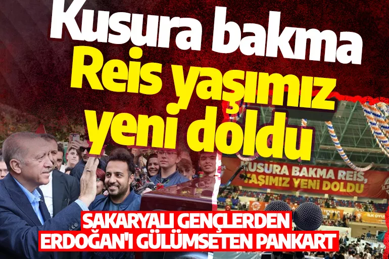 Sakaryalı gençlerden Erdoğan'ı gülümseten pankart: Kusura bakma Reis yaşımız yeni doldu
