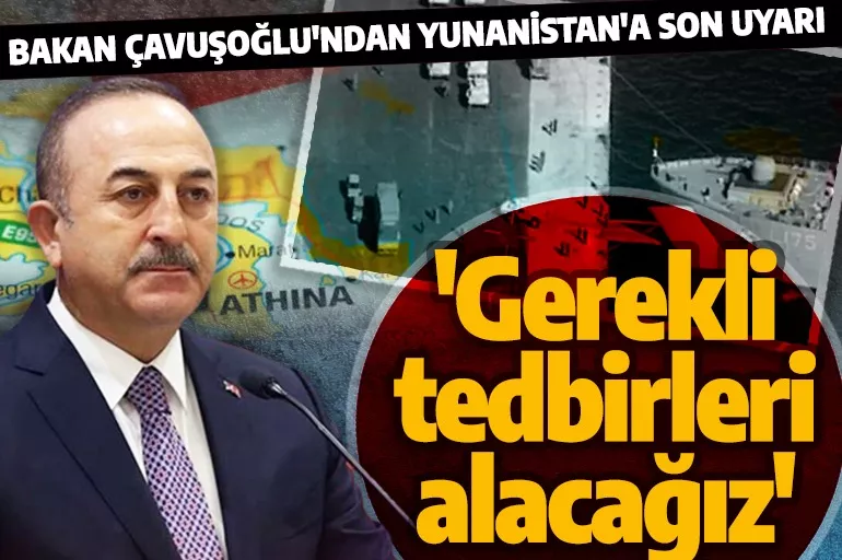 Son dakika: Bakan Çavuşoğlu'ndan Yunanistan açıklaması! 'Gerekeni yapacağız'