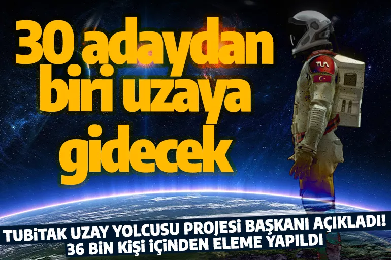 Son dakika: Uzaya gidecek ilk Türk için 36 bin kişi içerisinden 30 aday belirlendi