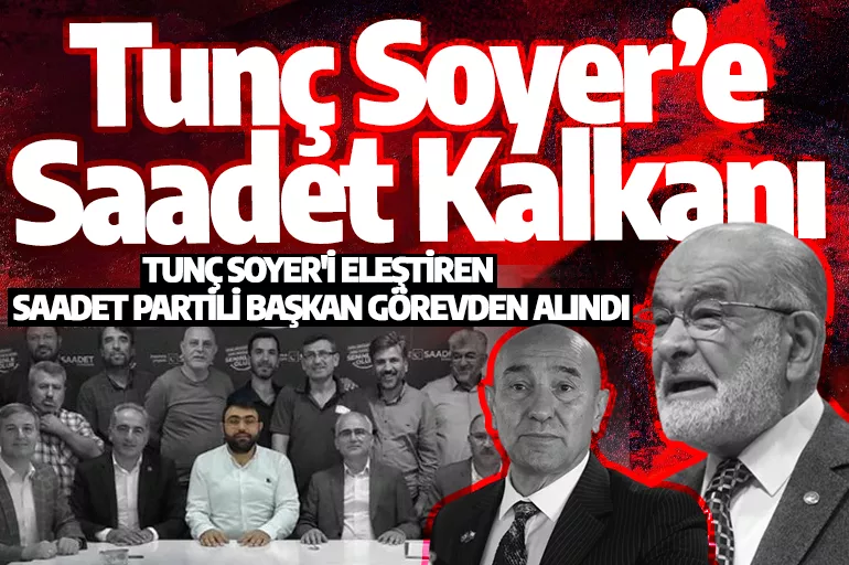 Tunç Soyer'i eleştiren Saadet Partisi ilçe başkanı görevden alındı