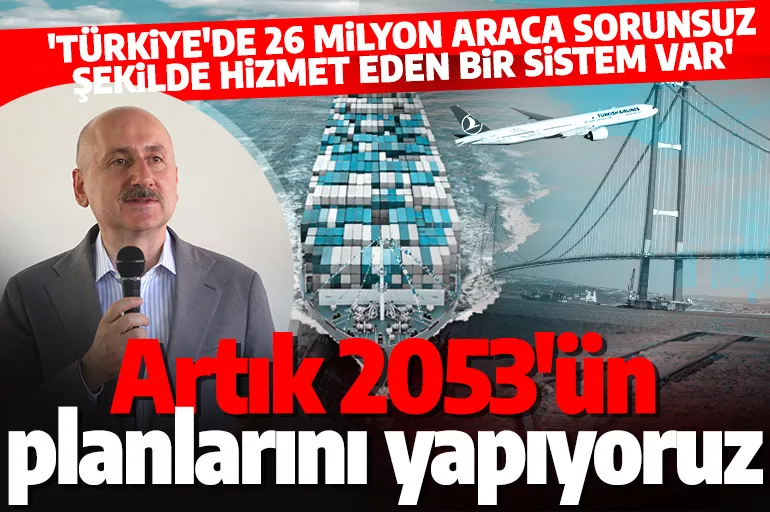 Ulaştırma Bakanı Karaismailoğlu: Türkiye'de 26 milyon araca sorunsuz şekilde hizmet eden bir sistem var