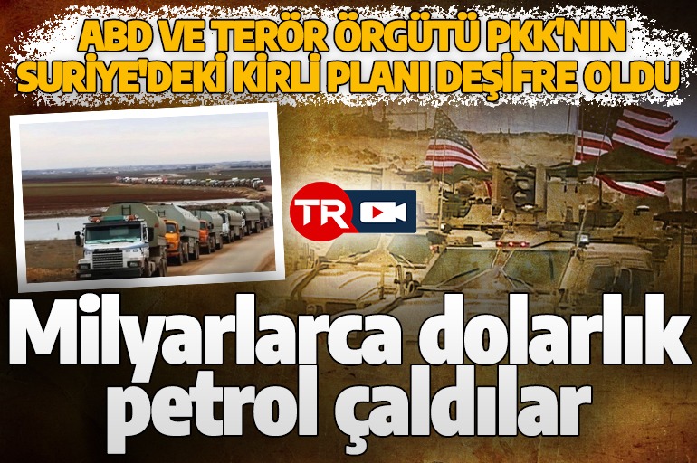 ABD'nin PKK/YPG ile Suriye'deki kirli planı deşifre oldu! Milyarlarca dolarlık petrol kaçırdılar